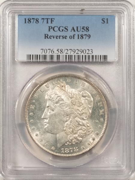 Morgan Dollars 1878 7TF MORGAN DOLLAR, REVERSE OF 1879 – PCGS AU-58, FRESH WHITE & LOOKS UNC