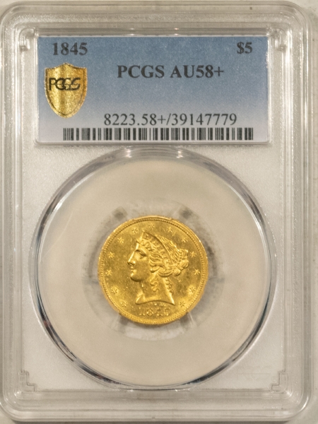 $5 1845 NO MOTTO $5 LIBERTY GOLD HALF EAGLE – PCGS AU-58+, SCARCE, PREMIUM QUALITY!